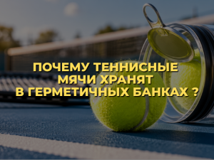 Почему теннисные мячи хранят в герметичных банках